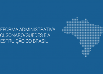 Reforma Administrativa Bolsonaro/Guedes e a Destruição do Brasil